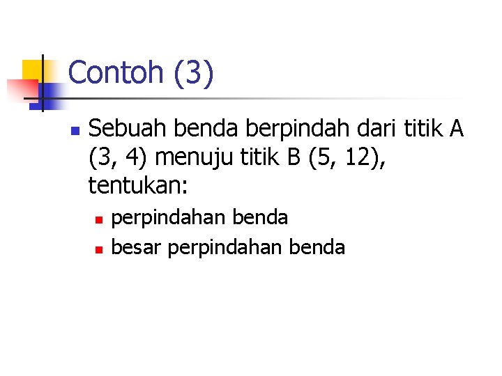 Contoh (3) n Sebuah benda berpindah dari titik A (3, 4) menuju titik B