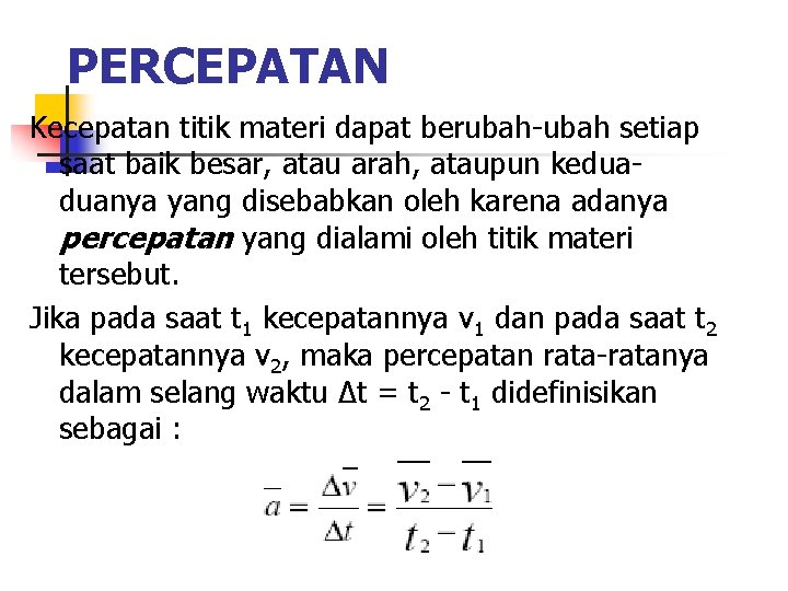 PERCEPATAN Kecepatan titik materi dapat berubah-ubah setiap saat baik besar, atau arah, ataupun keduaduanya