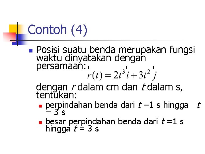 Contoh (4) n Posisi suatu benda merupakan fungsi waktu dinyatakan dengan persamaan: dengan r