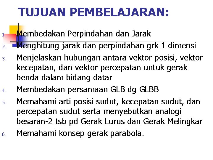 TUJUAN PEMBELAJARAN: 1. 2. 3. 4. 5. 6. Membedakan Perpindahan dan Jarak Menghitung jarak