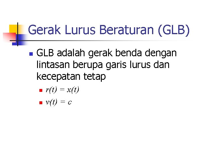 Gerak Lurus Beraturan (GLB) n GLB adalah gerak benda dengan lintasan berupa garis lurus