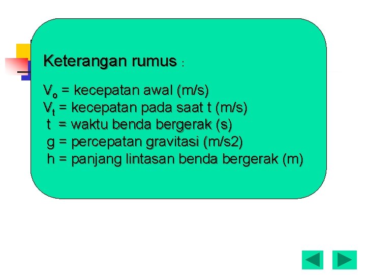 Keterangan rumus : Vo = kecepatan awal (m/s) Vt = kecepatan pada saat t