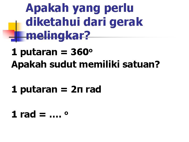 Apakah yang perlu diketahui dari gerak melingkar? 1 putaran = 360 o Apakah sudut