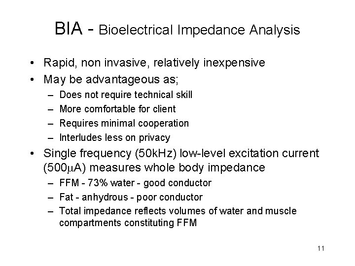 BIA - Bioelectrical Impedance Analysis • Rapid, non invasive, relatively inexpensive • May be