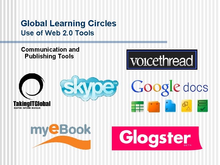 Global Learning Circles Use of Web 2. 0 Tools Communication and Publishing Tools 