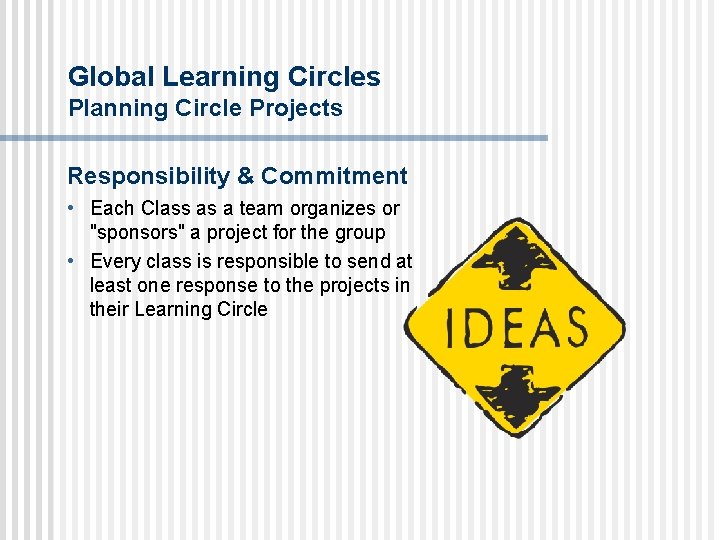 Global Learning Circles Planning Circle Projects Responsibility & Commitment • Each Class as a