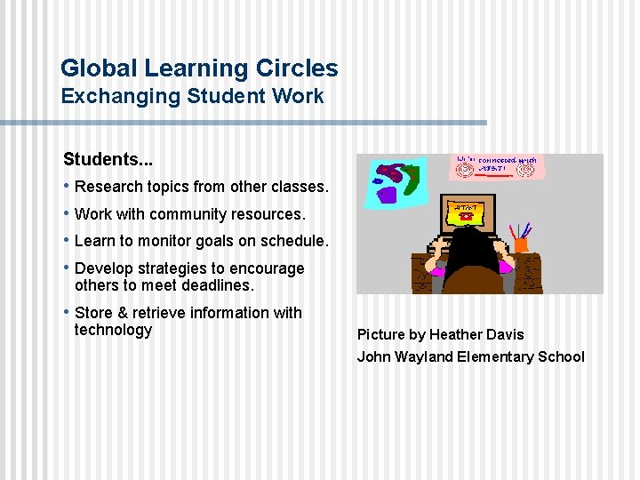 Global Learning Circles Exchanging Student Work Students. . . • Research topics from other