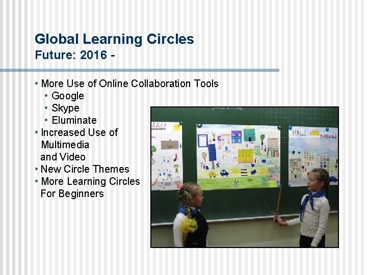 Global Learning Circles Future: 2016 • More Use of Online Collaboration Tools • Google