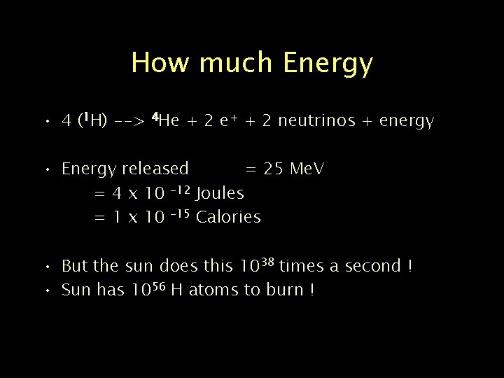 How much Energy • 4 (1 H) --> 4 He + 2 e+ +