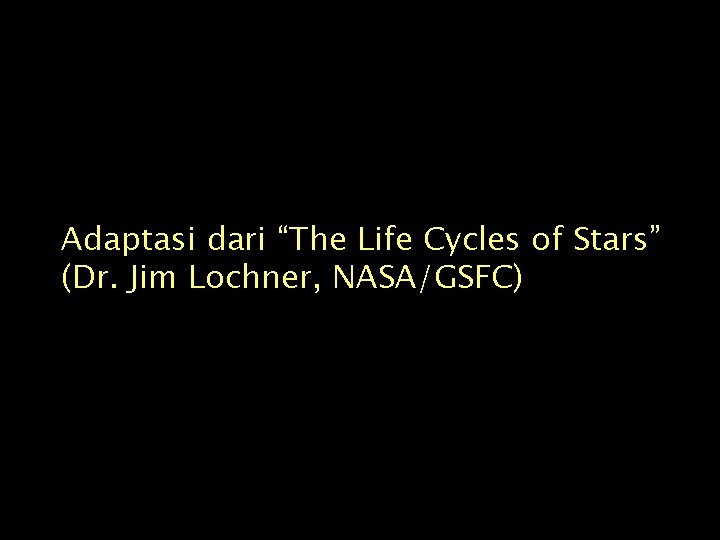 Adaptasi dari “The Life Cycles of Stars” (Dr. Jim Lochner, NASA/GSFC) 
