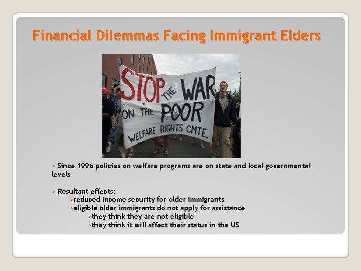 Financial Dilemmas Facing Immigrant Elders • Since 1996 policies on welfare programs are on
