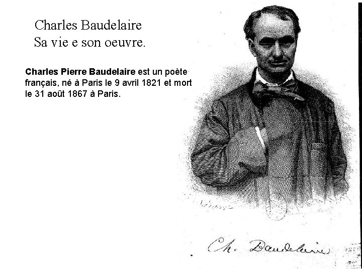 Charles Baudelaire Sa vie e son oeuvre. Charles Pierre Baudelaire est un poète français,