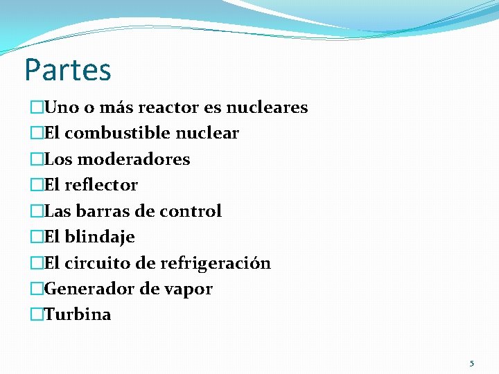 Partes �Uno o más reactor es nucleares �El combustible nuclear �Los moderadores �El reflector