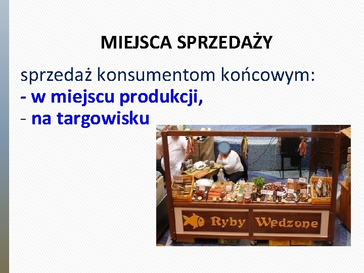 MIEJSCA SPRZEDAŻY sprzedaż konsumentom końcowym: - w miejscu produkcji, - na targowisku 