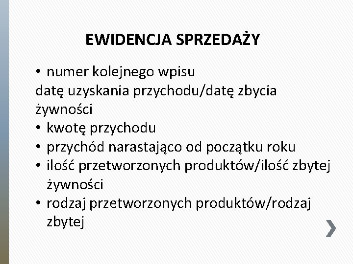 EWIDENCJA SPRZEDAŻY • numer kolejnego wpisu datę uzyskania przychodu/datę zbycia żywności • kwotę przychodu