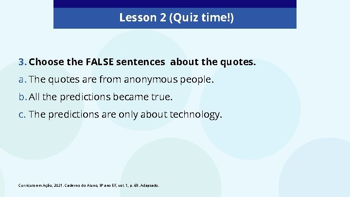 Lesson 2 (Quiz time!) 3. Choose the FALSE sentences about the quotes. a. The