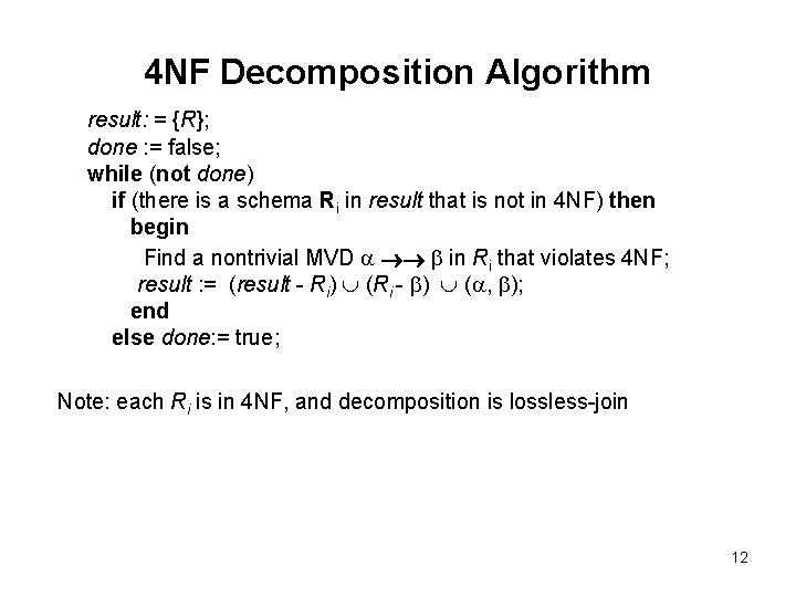 4 NF Decomposition Algorithm result: = {R}; done : = false; while (not done)
