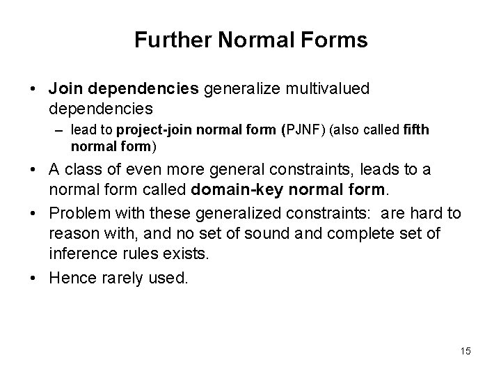 Further Normal Forms • Join dependencies generalize multivalued dependencies – lead to project-join normal