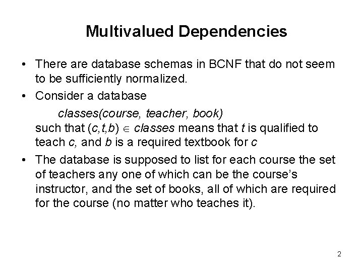 Multivalued Dependencies • There are database schemas in BCNF that do not seem to