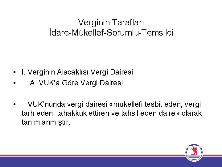 Verginin Tarafları İdare-Mükellef-Sorumlu-Temsilci • I. Verginin Alacaklısı Vergi Dairesi • A. VUK’a Göre Vergi