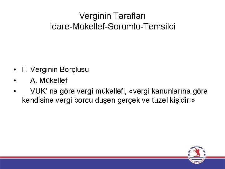 Verginin Tarafları İdare-Mükellef-Sorumlu-Temsilci • II. Verginin Borçlusu • A. Mükellef • VUK’ na göre