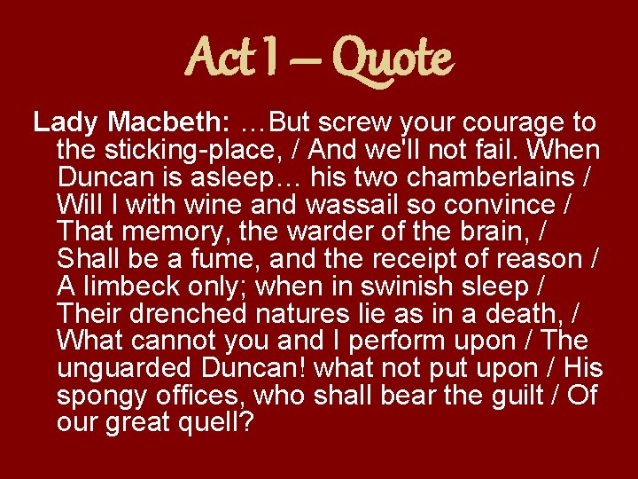 Act I – Quote Lady Macbeth: …But screw your courage to the sticking-place, /