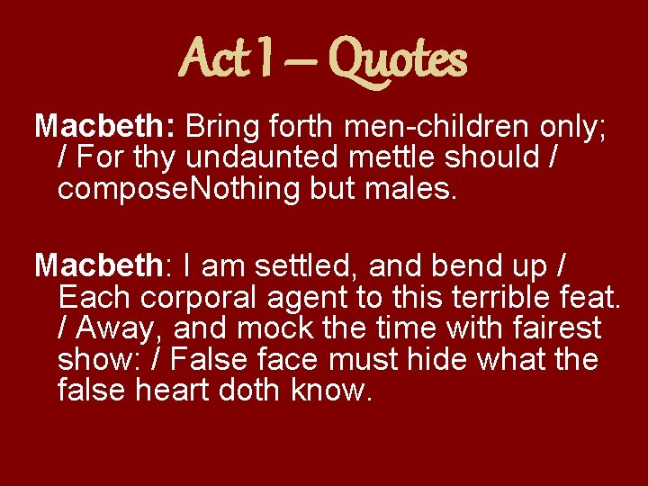 Act I – Quotes Macbeth: Bring forth men-children only; / For thy undaunted mettle
