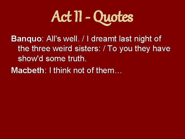 Act II - Quotes Banquo: All's well. / I dreamt last night of the