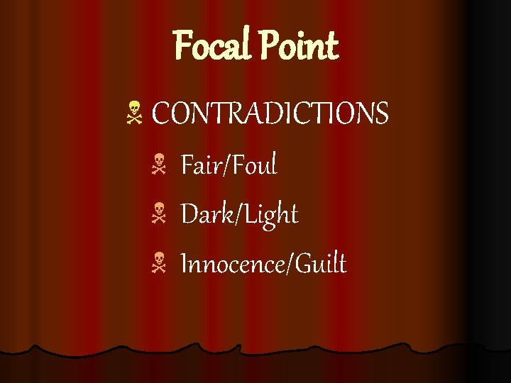 Focal Point N CONTRADICTIONS N Fair/Foul N Dark/Light N Innocence/Guilt 