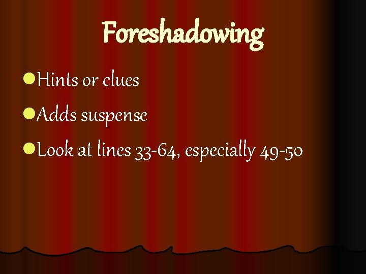Foreshadowing l. Hints or clues l. Adds suspense l. Look at lines 33 -64,