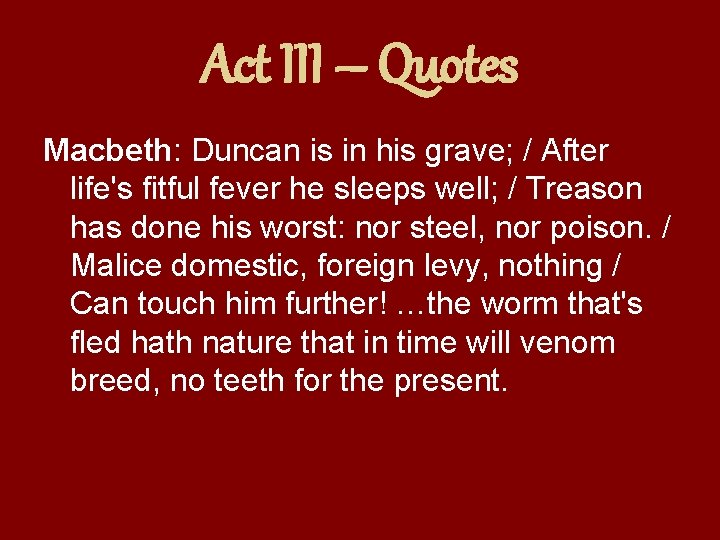 Act III – Quotes Macbeth: Duncan is in his grave; / After life's fitful