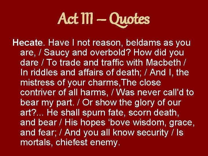 Act III – Quotes Hecate. Have I not reason, beldams as you are, /