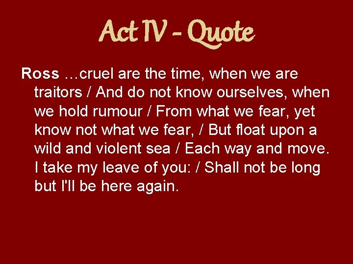 Act IV - Quote Ross …cruel are the time, when we are traitors /