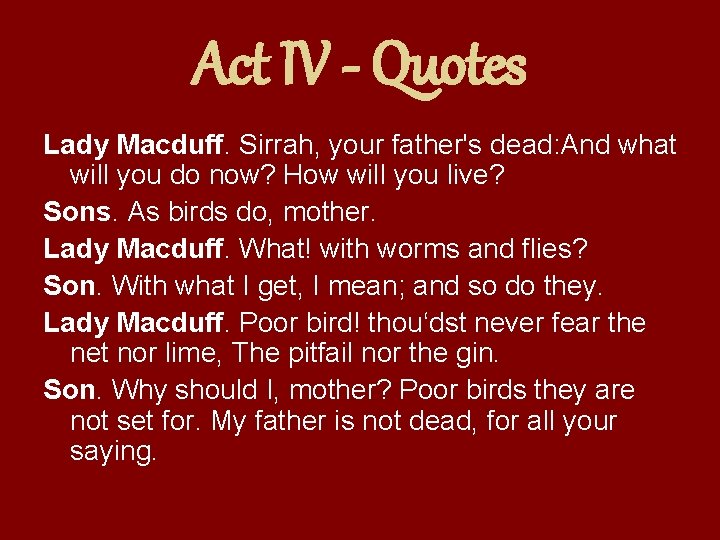 Act IV - Quotes Lady Macduff. Sirrah, your father's dead: And what will you