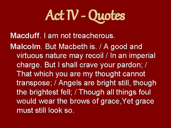 Act IV - Quotes Macduff. I am not treacherous. Malcolm. But Macbeth is. /