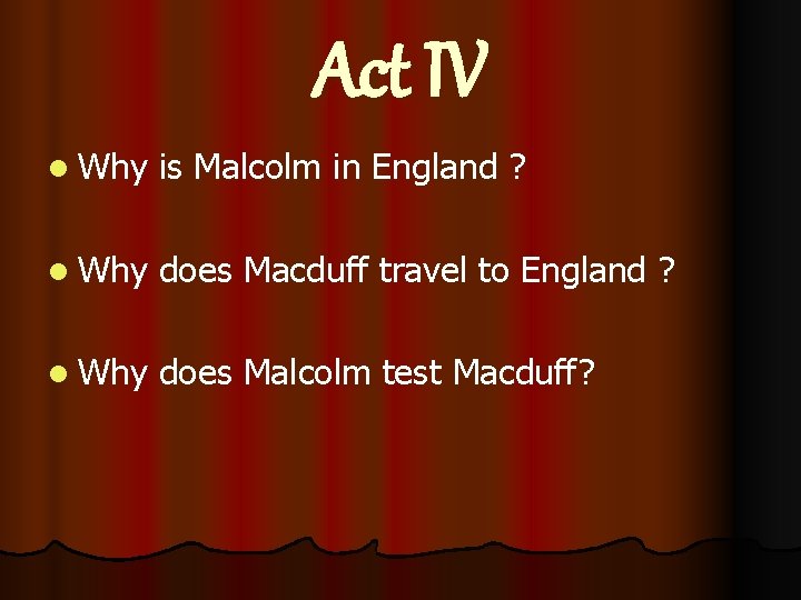 Act IV l Why is Malcolm in England ? l Why does Macduff travel