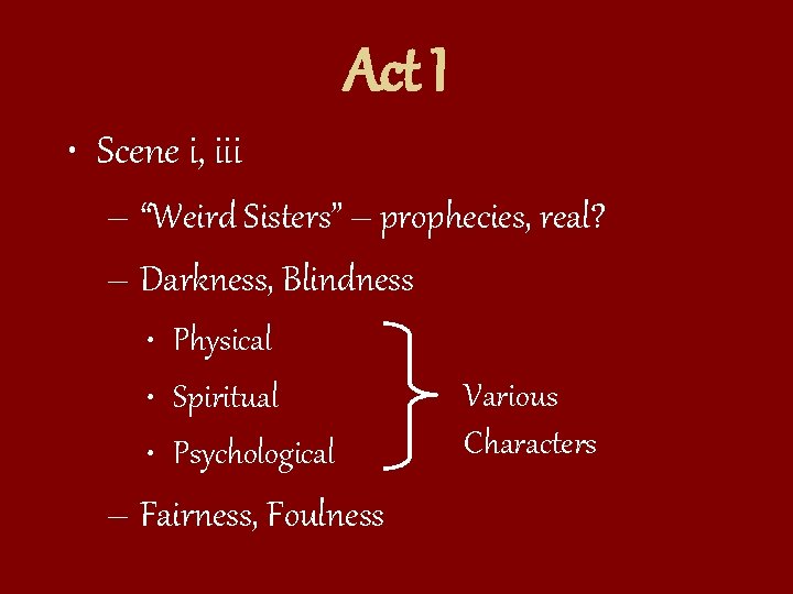 Act I • Scene i, iii – “Weird Sisters” – prophecies, real? – Darkness,