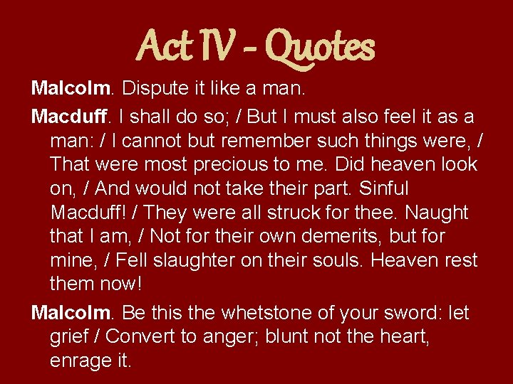 Act IV - Quotes Malcolm. Dispute it like a man. Macduff. I shall do