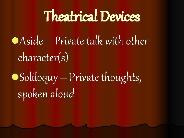 Theatrical Devices l. Aside – Private talk with other character(s) l. Soliloquy – Private