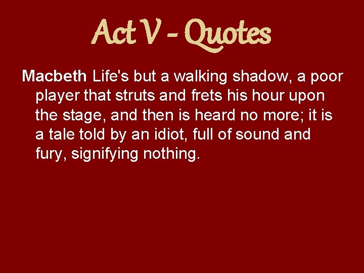 Act V - Quotes Macbeth Life's but a walking shadow, a poor player that