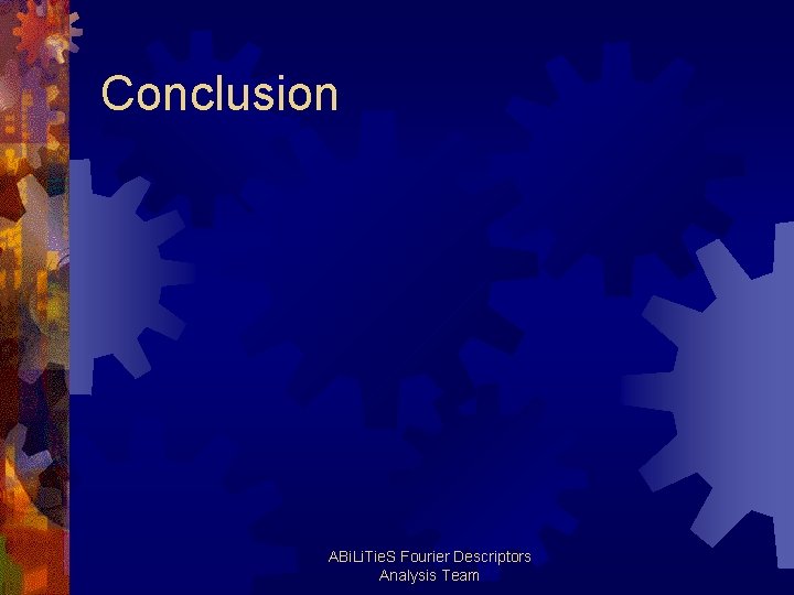 Conclusion ABi. Li. Tie. S Fourier Descriptors Analysis Team 