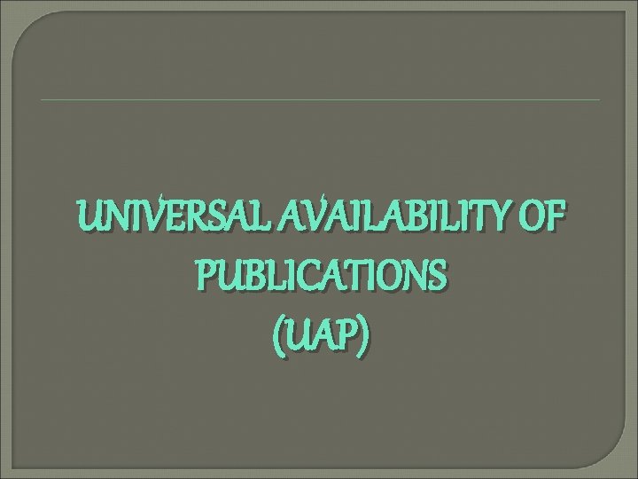 UNIVERSAL AVAILABILITY OF PUBLICATIONS (UAP) 