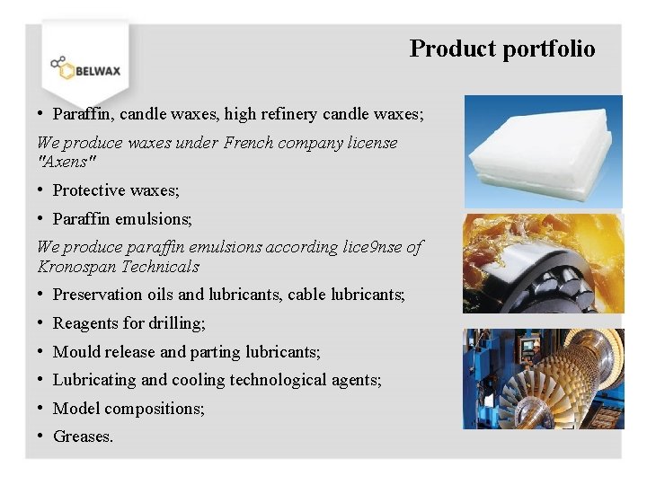 Product portfolio • Paraffin, candle waxes, high refinery candle waxes; We produce waxes under