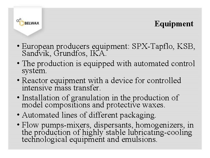 Equipment • European producers equipment: SPX-Tapflo, KSB, Sandvik, Grundfos, IKA. • The production is