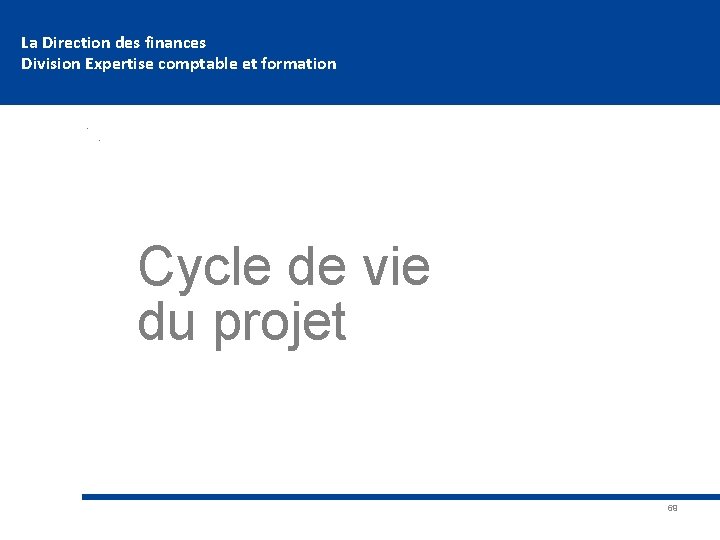 La Direction des finances Division Expertise comptable et formation > > Cycle de vie