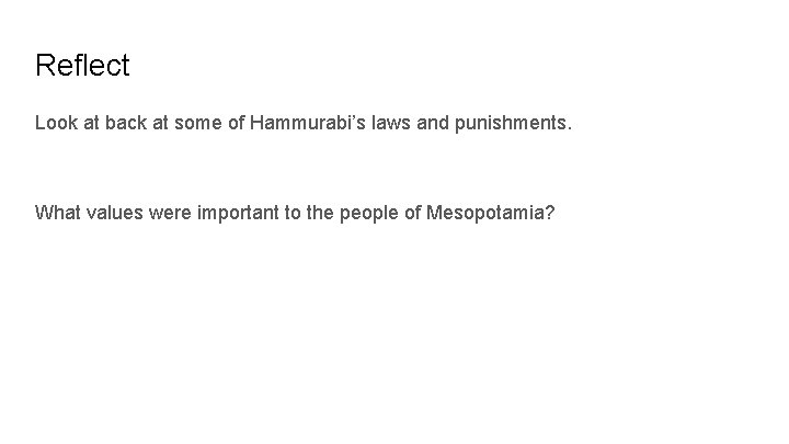 Reflect Look at back at some of Hammurabi’s laws and punishments. What values were