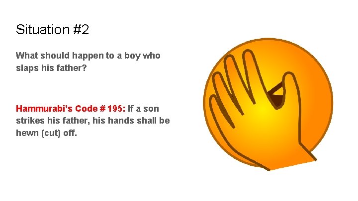 Situation #2 What should happen to a boy who slaps his father? Hammurabi’s Code