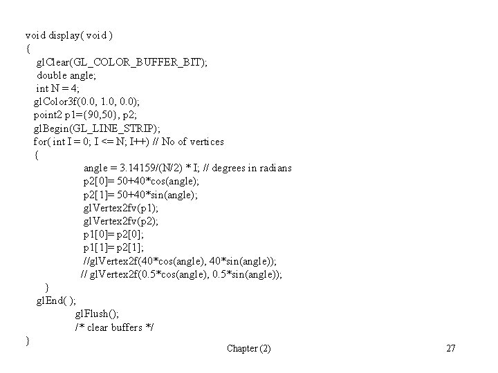 void display( void ) { gl. Clear(GL_COLOR_BUFFER_BIT); double angle; int N = 4; gl.