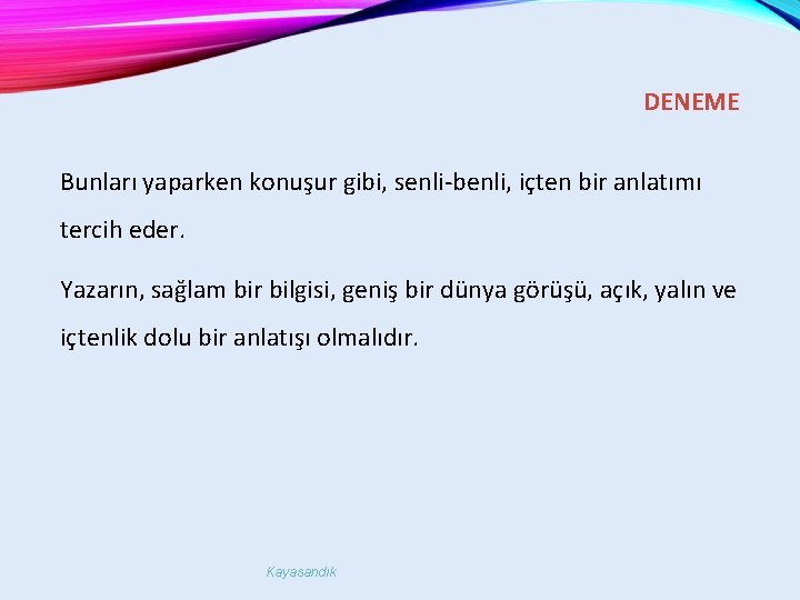 DENEME Bunları yaparken konuşur gibi, senli-benli, içten bir anlatımı tercih eder. Yazarın, sağlam bir