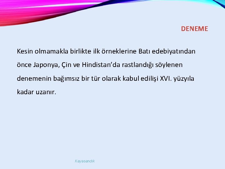 DENEME Kesin olmamakla birlikte ilk örneklerine Batı edebiyatından önce Japonya, Çin ve Hindistan’da rastlandığı